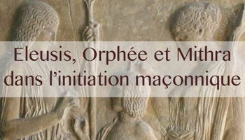 Eleusis, Orphée et Mithra dans l’initiation maçonnique